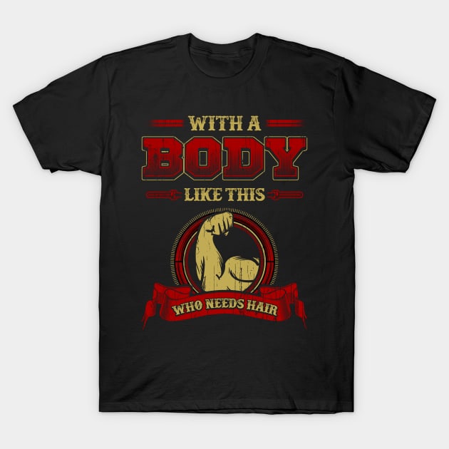 With a body like this who needs hair T-Shirt by captainmood